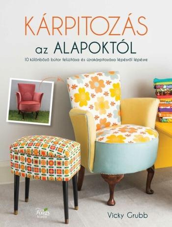 Kárpitozás az alapoktól - 10 különböző bútor felújítása és újrakárpitozása lépésről lépésre 1.Kép