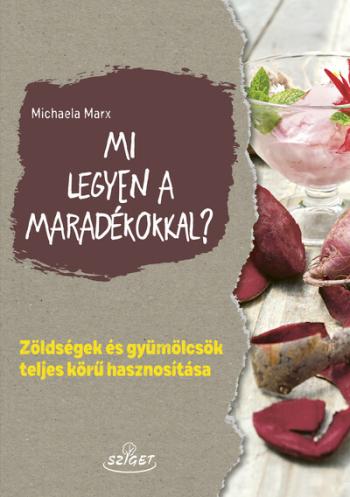 Mi legyen a maradékokkal? - Zöldségek és gyümölcsök teljes körű hasznosítása 1.Kép