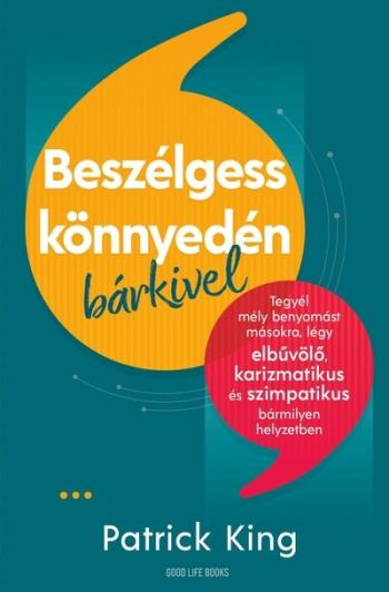 Beszélgess könnyedén bárkivel - Tegyél mély benyomást másokra, légy elbűvölő, karizmatikus és szimpatikus bármilyen helyzetben 1.Kép