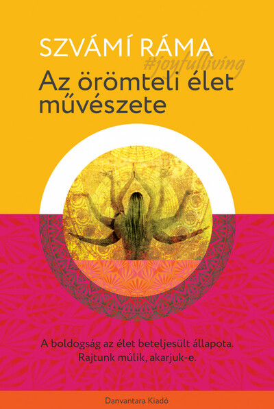 Az örömteli élet művészete - A boldogság az élet beteljesült állapota. rajtunk múlik, akarjuk-e.