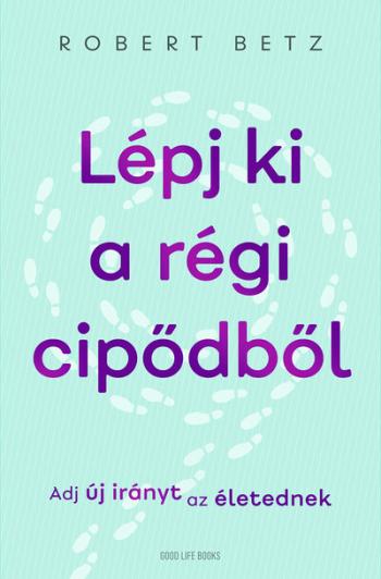 Lépj ki a régi cipődből - Adj új irányt az életednek 1.Kép