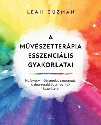 A művészetterápia esszenciális gyakorlatai - Hatékony módszerek a szorongás, a depresszió és a traumák kezelésére 1.Kép