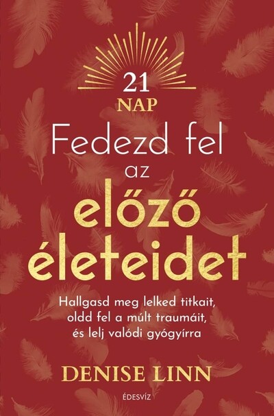 Fedezd fel az előző életeidet - Hallgasd meg lelked titkait, oldd fel a múlt traumáit és lelj igazi gyógyírra