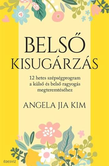 Belső kisugárzás - 12 hetes szépségprogram a külső és belső ragyogás megteremtéséhez 1.Kép