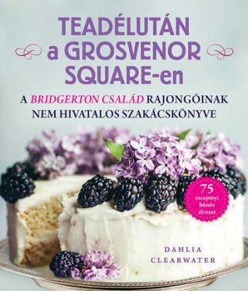 Teadélután a Grosvenor Square-en - A Bridgerton család rajongóinak nem hivatalos szakácskönyve 1.Kép