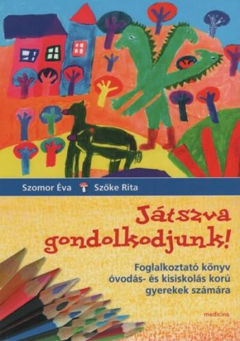 Játszva gondolkodjunk! - Foglalkoztató könyv óvodás- és kisiskolás korú gyerekek számára 1.Kép