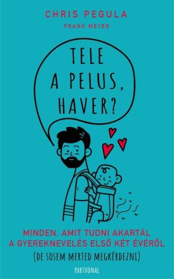 Tele a pelus, haver? - Minden, amit tudni akartál a gyereknevelés első két évéről (de sosem merted megkérdezni) 1.Kép