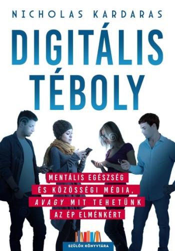 Digitális téboly - Mentális egészség és közösségi média, avagy mit tehetünk az ép elménkért - Szülők Könyvtára 1.Kép