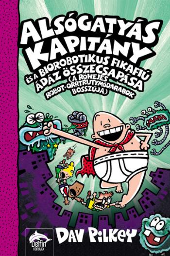 Alsógatyás Kapitány és a biorobotikus fikafiú ádáz összecsapása (a röhejes robot-orrtrutymódarabok bosszúja) - Alsógatyás Kapitá 1.Kép