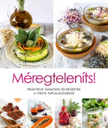 Méregteleníts! - Praktikus tanácsok és receptek a tiszta táplálkozáshoz 1.Kép