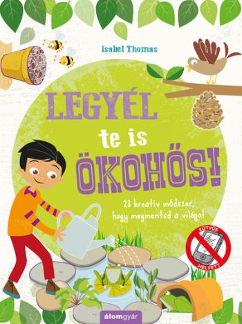 Legyél te is ökohős! - 23 kreatív módszer, hogy megmentsd a világot! - KÜTYÜK HELYETT 1.Kép