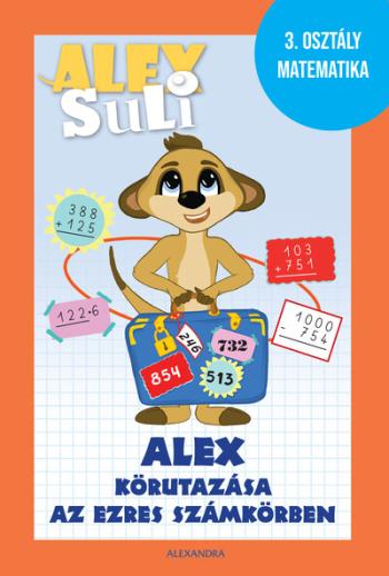 Alex Suli -  Alex körutazása az ezres számkörben - 3. osztály matematika munkafüzet 1.Kép