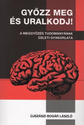 Győzz meg és uralkodj! - A meggyőzés tudományának üzleti gyakorlata (új kiadás) 1.Kép