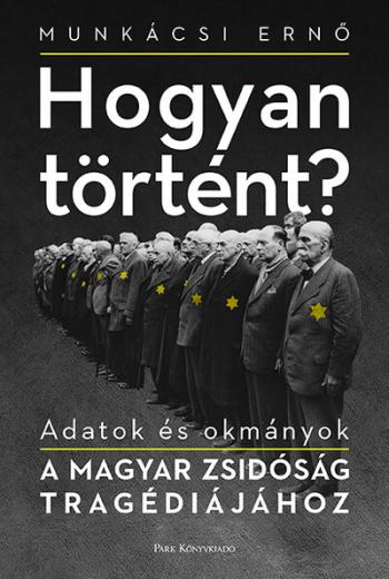 Hogyan történt? - Adatok és okmányok a magyar zsidóság tragédiájához 1.Kép