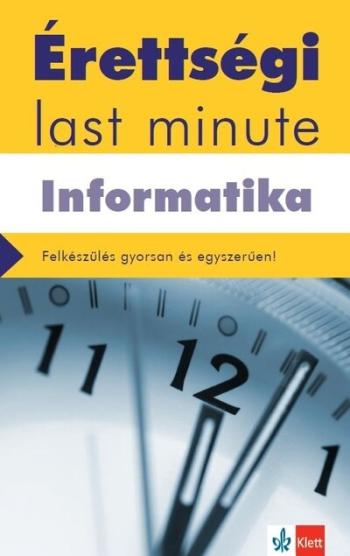 Érettségi Last minute: Informatika - A legfontosabb érettségi témák gyakorlatias összefoglalása - letölthető mellékletekkel. 1.Kép