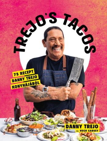 Trejos Tacos - 75 recept Danny Trejo konyhájából 1.Kép