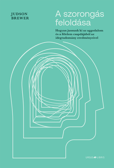 A szorongás feloldása - Hogyan jussunk ki az aggodalom és a félelem csapdájából az idegtudomány eredményeivel