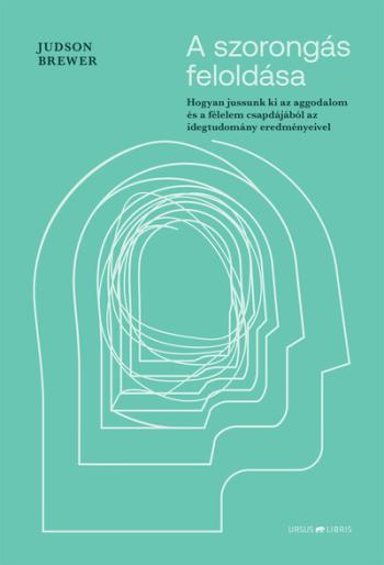 A szorongás feloldása - Hogyan jussunk ki az aggodalom és a félelem csapdájából az idegtudomány eredményeivel 1.Kép