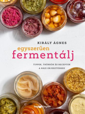 Egyszerűen fermentálj - Tippek, trükkök és receptek a házi erjesztéshez 1.Kép