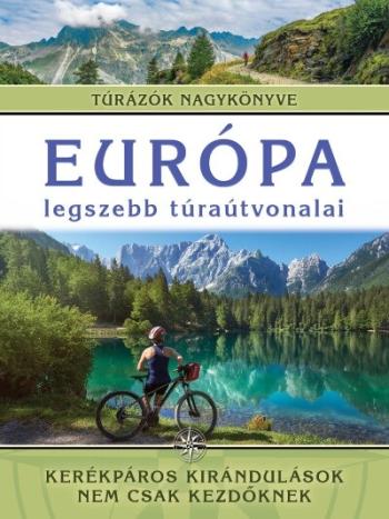 Európa legszebb túraútvonalai - Kerékpáros kirándulások nem csak kezdőknek /Túrázók nagykönyve 1.Kép