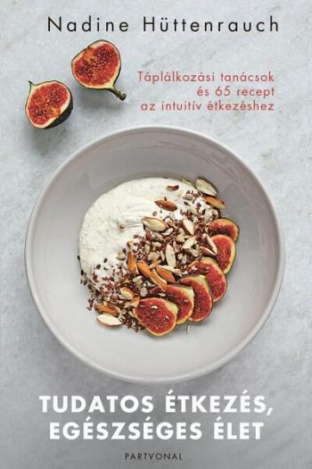 Tudatos étkezés, egészséges élet - Táplálkozási tanácsok és 65 recept az intuitív étkezéshez 1.Kép