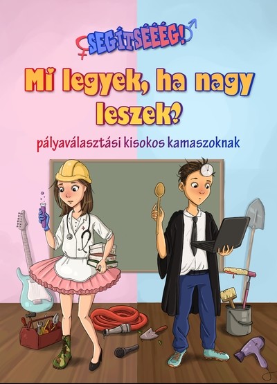 Mi legyek, ha nagy leszek? - Pályaválasztási kisokos kamaszoknak - Segítsééég! sorozat