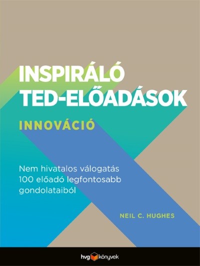 Inspiráló TED-előadások: Innováció - Nem hivatalos válogatás 100 előadó legfontosabb gondolataiból