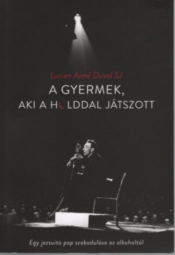 A gyermek, aki a holddal játszott - Egy jezsuita pap szabadulása az alkoholtól 1.Kép