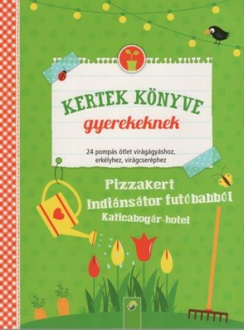 Kertek könyve gyerekeknek - 24 pompás ötlet virágágyáshoz, erkélyhez, virágcseréphez 1.Kép
