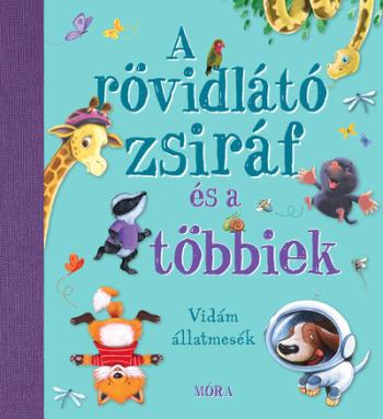 A rövidlátó zsiráf és a többiek - Nyolc kedves és vidám állatmese 1.Kép