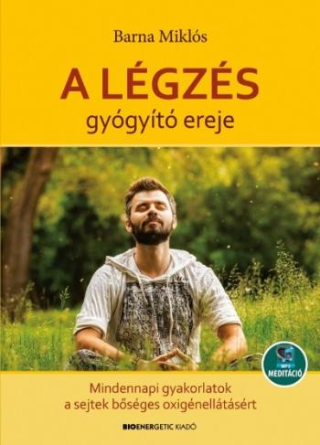 A légzés gyógyító ereje - Mindennapi gyakorlatok a sejtek bőséges oxigénellátásáért - Letölthető mp3-meditációval 1.Kép