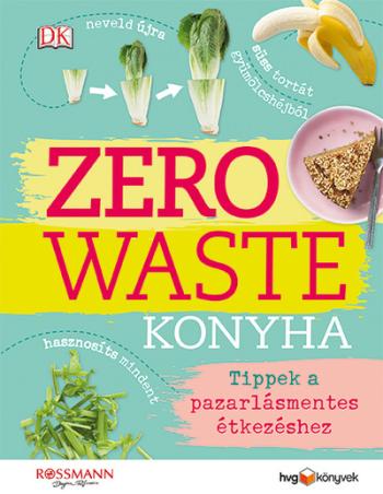ZERO WASTE KONYHA - Tippek a pazarlásmentes étkezéshez 1.Kép