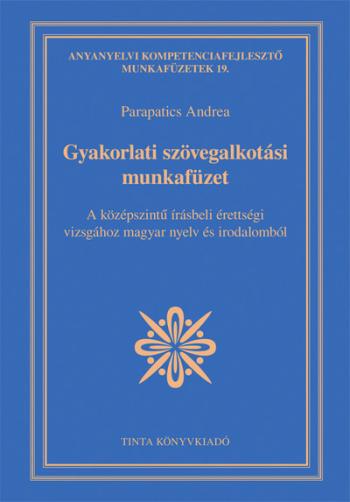 Gyakorlati szövegalkotási munkafüzet - A középszintű írásbeli érettségi vizsgához magyar nyelv és irodalomból 1.Kép