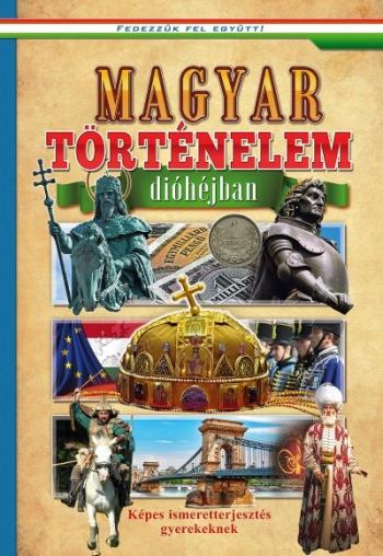 Magyar történelem dióhéjban - Képes ismeretterjesztés gyerekeknek /Fedezzük fel együtt! 1.Kép