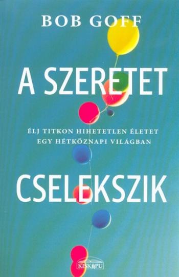A szeretet cselekszik - Élj titkon hihetetlen életet egy hétköznapi világban 1.Kép