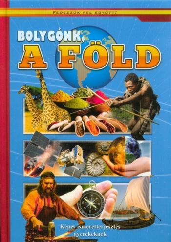 Bolygónk a Föld - Képes ismeretterjesztés gyerekeknek /Fedezzük fel együtt! 1.Kép