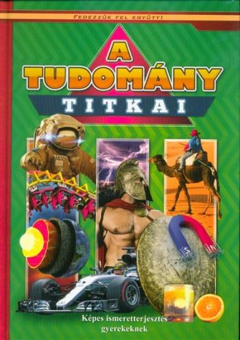 A tudomány titkai - Képes ismeretterjesztés gyerekeknek /Fedezzük fel együtt! 1.Kép