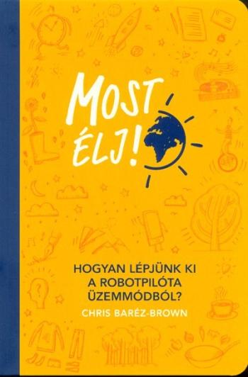 Most élj! /Hogyan lépjünk ki a robotpilóta üzemmódból? 1.Kép