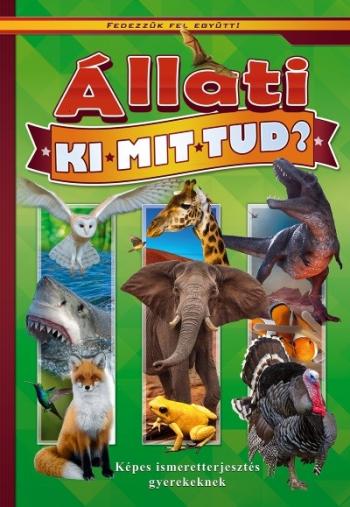 Állati ki-mit-tud? - Képes ismeretterjesztés gyerekeknek /Fedezzük fel együtt! 1.Kép