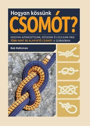 Hogyan kössünk csomót? /Hogyan azonosítsunk, kössünk és oldjunk meg több mint 80 alapvető csomót 1.Kép