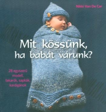 Mit kössünk ha babát várunk? /28 egyszerű modell, takarók, sapkák, kardigánok 1.Kép
