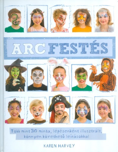 Arcfestés /Több mint 30 minta, lépésenként illusztrált, könnyen követhető leírásokkal