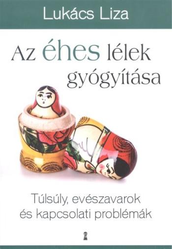 Az éhes lélek gyógyítása /Túlsúly, evészavarok és kapcsolati problémák 1.Kép