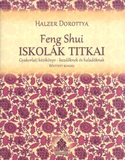 Feng Shui iskolák titkai /Gyakorlati kézikönyv-kezdőknek és haladóknak (bővített kiadás)