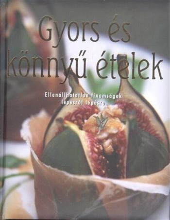 Gyors és könnyű ételek /Ellenállhatatlan finomságok lépésről lépésre 1.Kép