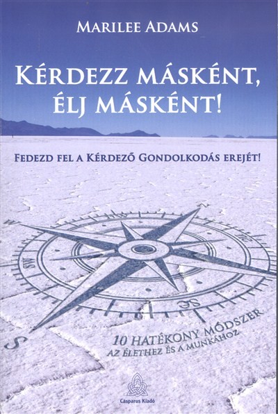 Kérdezz másként, élj másként! - Fedezd fel a kérdező gondolkodás erejét!