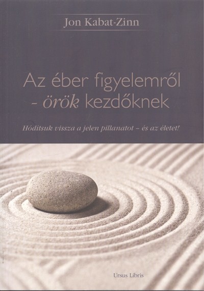 Az éber figyelemről - örök kezdőknek /Hódítsuk vissza a jelen pillanatot - és az életet!