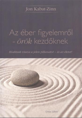 Az éber figyelemről - örök kezdőknek /Hódítsuk vissza a jelen pillanatot - és az életet! 1.Kép