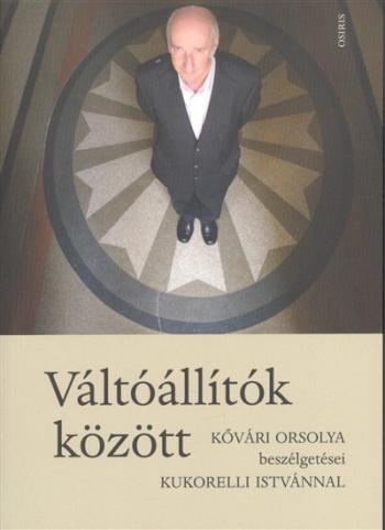 Váltóállítók között - Kővári Orsolya beszélgetései Kukorelli Istvánnal 1.Kép