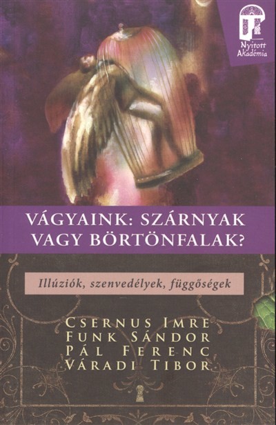 Vágyaink: Szárnyak vagy börtönfalak - illúziók, szenvedélyek, függőségek /Nyitott akadémia
